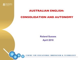 [object Object],[object Object],AUSTRALIAN ENGLISH:  CONSOLIDATION AND AUTONOMY 