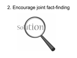 2. Encourage joint fact-finding 