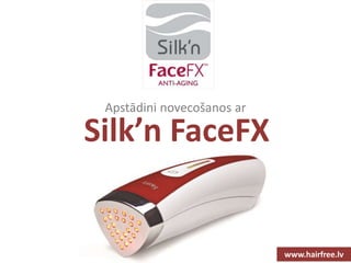 Apstādini novecošanos ar
Silk’n FaceFX
www.hairfree.lv
 