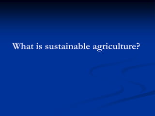 What is sustainable agriculture?
 