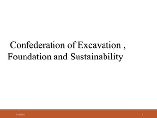 11/3/2022 1
Confederation of Excavation ,
Foundation and Sustainability
 