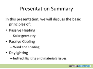 Presentation Summary
In this presentation, we will discuss the basic
principles of:
• Passive Heating
– Solar geometry
• Passive Cooling
– Wind and shading
• Daylighting
– Indirect lighting and materials issues
 