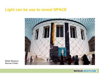 Light can be use to reveal SPACE
British Museum,
Norman Foster
 