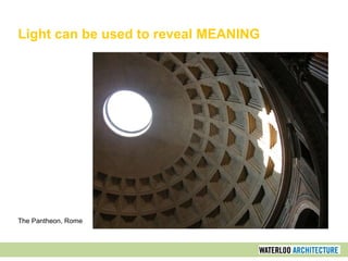 Light can be used to reveal MEANING
The Pantheon, Rome
 