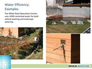 Water Efficiency:  Examples The White Rock Operations Centre uses 100% reclaimed water for both vehicle washing and landscape watering. 