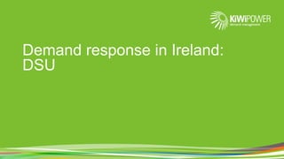 Demand response in Ireland:
DSU
 
