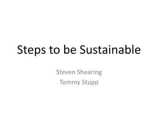 Steps to be Sustainable Steven Shearing Tommy Stupp 
