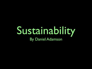 Sustainability
   By Daniel Adamson
 