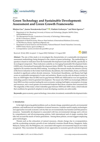 sustainability
Article
Green Technology and Sustainable Development:
Assessment and Green Growth Frameworks
Minjian Guo 1, Joanna Nowakowska-Grunt 2,* , Vladimir Gorbanyov 3 and Maria Egorova 4
1 Department of Art, Shandong University of Science and Technology, Qingdao 266590, China;
skd991665@sdust.edu.cn
2 The Management Faculty, Czestochowa University of Technology, Dabrowskiego,
42–201 Czestochowa, Poland
3 Department of World Economy, Moscow State Institute of International Relations (University),
117342 Moscow, Russia; vlgorbanyov@gmail.com
4 Department of Social Sciences and Humanities, National Research Tomsk Polytechnic University,
634050 Tomsk, Russia; egorovams@tpu.ru
* Correspondence: joanna.nowakowska-grunt@wz.pcz.pl
Received: 20 July 2020; Accepted: 11 August 2020; Published: 13 August 2020


Abstract: The aim of this study is to investigate the characteristics of a sustainable development
assessment methodology being designed in the context of green technology. The methodology in
question is based on indicators from the Sustainable Development Goals Index (SGDI), specifically in
its ecological component. These indicators underlie an Averaging Sustainable Development Index
(ASDI) and a Normalized Sustainable Development Index (NSDI). The resultant methodology was
applied to 20 countries from the SDGI ranking. According to the research results, the intensive activity
of the brown industries in the United Arab Emirates, Kazakhstan, the United States, Korea, and Russia
resulted in significant carbon dioxide emissions. Switzerland, Kazakhstan, and Russia had high
scores on sustainable management of water and sanitation. Russia was the only developed country to
have an ASDI higher than its SDGI and its gap between NSDI and ASDI indexes was not significant,
indicating a positive trend in greentech development. The reason why NSDI was increasingly different
from SDGI was that countries leading the socio-economic rankings had higher consumption of energy
and resources, and a much greater environmental footprint than those countries that consumed less.
The originality of this study is that it identifies gaps between NSDI and ASDI values, which indicate
that conditions for greentech adoption in most developing countries are unfavorable.
Keywords: green economy; green technology; innovation; investment; sustainable development index
1. Introduction
In the light of growing global problems such as climate change, population growth, environmental
pollution, and inefficient use and depletion of natural resources, countries need to employ technologies
and approaches towards economic activity that are environmentally less harmful and that preserve
resources. Sustainable development is associated with less environmental damage and is driven
by comprehensive and all-encompassing policies, both international and of single countries that
take into account the needs of future generations. Among these policies, several suggest employing
green technologies.
Threats such as the exhaustion of natural resources, climate change due to overpopulation,
and the accelerating economic growth of new industrial countries (South Korea, Singapore, India,
Malaysia, Turkey, Iran, the Philippines, etc.) associated with negative environmental impacts are widely
recognized. They necessitate the adaption of new approaches to economic growth and development
Sustainability 2020, 12, 6571; doi:10.3390/su12166571 www.mdpi.com/journal/sustainability
 