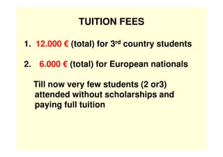 TUITION FEES

1. 12.000 € (total) for 3rd country students

2. 6.000 € (total) for European nationals

  Till now very few...