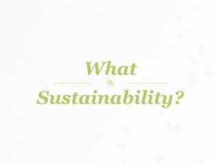 What
IS

Sustainability?

 