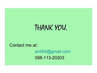 THANK YOU.
Contact me at:
anil54@gmail.com
098-113-20203

 