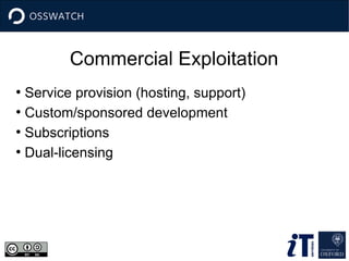 Commercial Exploitation 
● Service provision (hosting, support) 
● Custom/sponsored development 
● Subscriptions 
● Dual-licensing 
 