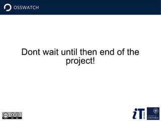 Dont wait until then end of the 
project! 
 