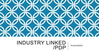 INDUSTRY LINKED
/PDP
Sustainability
 