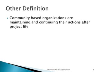  Community based organizations are
maintaining and continuing their actions after
project life
Khalid Saifullah-Indus Consortium 3
 