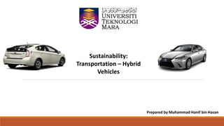 Sustainability:
Transportation – Hybrid
Vehicles
Prepared by Muhammad Hanif bin Hasan
 