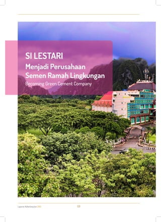 SI LESTARI
Laporan Keberlanjutan 2013 68
SI LESTARI
Menjadi Perusahaan
Semen Ramah Lingkungan
Becoming Green Cement Company
 