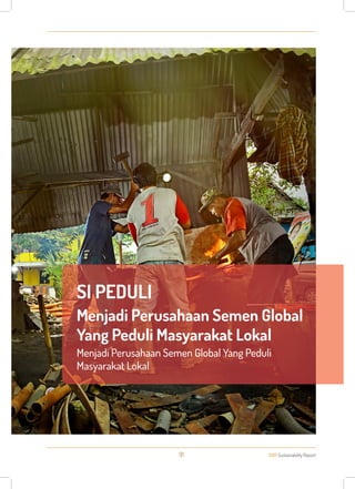PT Semen Indonesia (PERSERO) Tbk
2013 Sustainability Report91
SI PEDULI
Menjadi Perusahaan Semen Global
Yang Peduli Masyarakat Lokal
Menjadi Perusahaan Semen Global Yang Peduli
Masyarakat Lokal
 