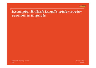 PwC
Example: British Land’s wider socio-
economic impacts
Slide 24
November 2012Sustainability Reporting - so what?
 