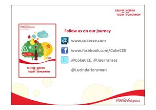 Follow us on our journey	
  
www.cokecce.com	
  
www.facebook.com/CokeCCE	
  
@CokeCCE, @JoeFranses	
  
@LucindaHensman	
  
 