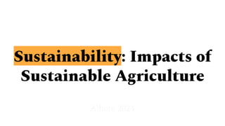 Sustainability: Impacts of
Sustainable Agriculture
Alhere 2024
 