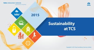 Copyright © 2015 Tata Consultancy Services Limited
2015
Sustainability
atTCS
 