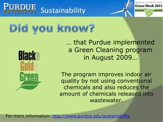 Soy-based hydraulic oil used in elevators on campusFor more information: http://www.purdue.edu/sustainability