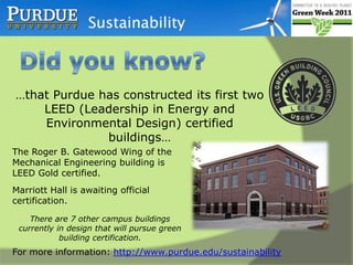 Did you know? …that a student group was responsible for bringing a green roof to campus…In 2009, Boiler Green Initiative (BGI) installed a green roof on Schleman Hall. For more information: http://www.purdue.edu/sustainabilityorwww.boilergreen.com