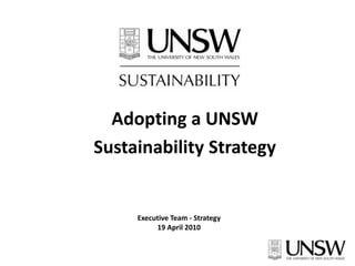 Adopting a UNSW  Sustainability Strategy Executive Team - Strategy  19 April 2010 