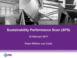 Sustainability Performance Scan (SPS) 10 februari 2011 Peter-Willem van Calis 