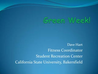 Dave Hart
Fitness Coordinator
Student Recreation Center
California State University, Bakersfield
 