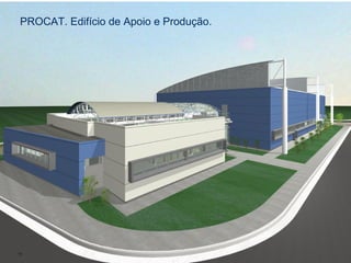 11
11
PROCAT. Edifício de Apoio e Produção.
 