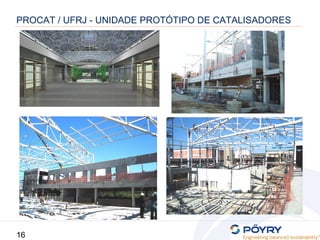 16
PROCAT / UFRJ - UNIDADE PROTÓTIPO DE CATALISADORES
 