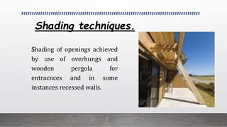 Shading techniques.
Shading of openings achieved
by use of overhungs and
wooden pergola for
entracnces and in some
instances recessed walls.
 