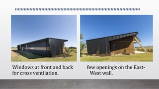 Windows at front and back few openings on the East-
for cross ventilation. West wall.
 