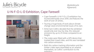 @juliesbicycle
#greenarts
Sustainable exhibitions: top tips
Transport:
• Avoid air freight – switch to road where possible...