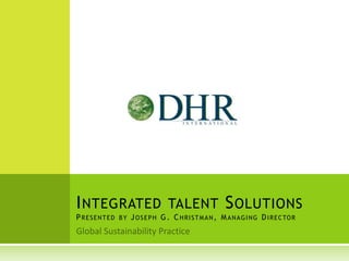 INTEGRATED TALENT SOLUTIONS
PRESENTED BY JOSEPH G. CHRISTMAN, MANAGING DIRECTOR
 