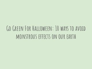 Go Green For Halloween: 10 ways to avoid
monstrous effects on our earth
 