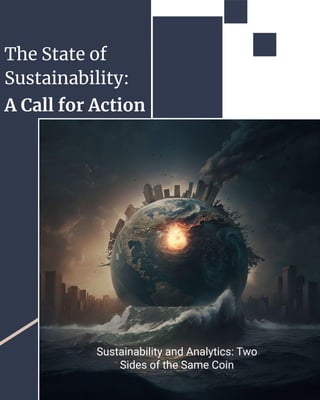 The State of
Sustainability:
A Call for Action
Sustainability and Analytics: Two
Sides of the Same Coin
 