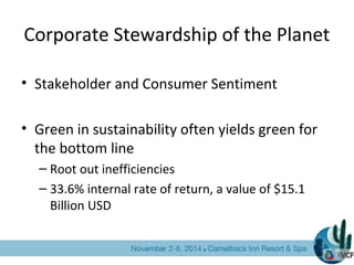 Corporate Stewardship of the Planet
• Stakeholder and Consumer Sentiment
• Green in sustainability often yields green for
...
