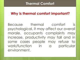 Presentation ContentsThermal Comfort
Why is thermal comfort important?
Because thermal comfort is
psychological, it may affect our overall
morale. occupants complaints may
increase, productivity may fall and in
some cases people may refuse to
work/function in a particular
environment.
 