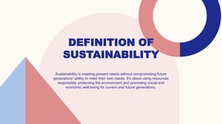 DEFINITION OF
SUSTAINABILITY
Sustainability is meeting present needs without compromising future
generations' ability to m...
