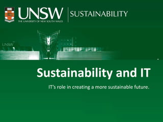 Sustainability and IT IT’s role in creating a more sustainable future.  