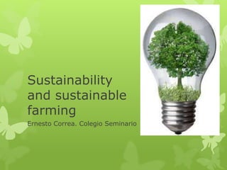 Sustainability
and sustainable
farming
Ernesto Correa. Colegio Seminario
 