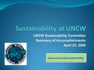 UNCW Sustainability Committee
 Summary of Accomplishments
                 April 22, 2009


        www.uncw.edu/sustainability
 
