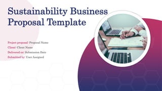 Sustainability Business
Proposal Template
Project proposal: Proposal Name
Client: Client Name
Delivered on: Submission Date
Submitted by: User Assigned
 