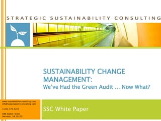 SUSTAINABILITY CHANGE
MANAGEMENT:

We’ve Had the Green Audit … Now What?

SSC White Paper

 