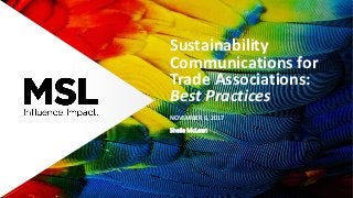 SOCIAL PURPOSE AND SUSTAINABILITY NOVEMBER 6, 2017
Sustainability
Communications for
Trade Associations:
Best Practices
NOVEMBER 6, 2017
Sheila McLean
 
