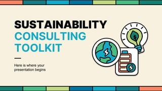 SUSTAINABILITY
CONSULTING
TOOLKIT
Here is where your
presentation begins
 